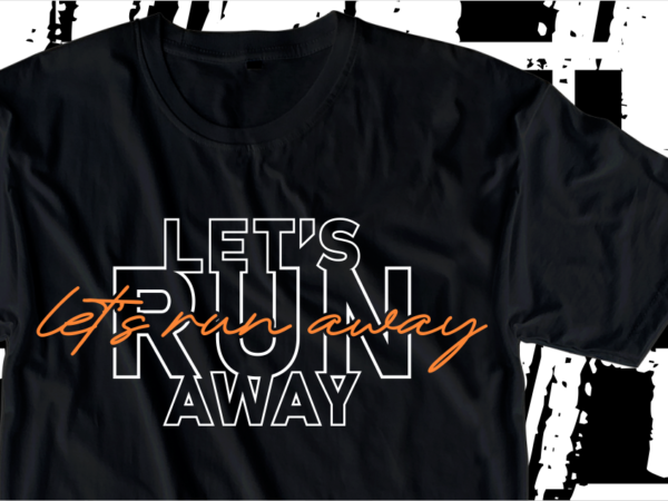 Let’s run away, motivation fitness, workout, gym motivational slogan quotes t shirt design vector Let’s run away, motivation fitness, workout, gym motivational slogan quotes t shirt design vector