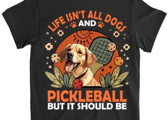 Life isnt all dogs and pickleball pickle ball women men kids t-shirt ltsp