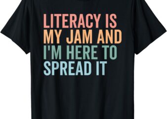Literacy Is My Jam And I’m Here To Spread Literacy Teacher T-Shirt