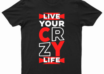 Live Your Crazy Life | Funny Motivational T-Shirt Design For Sale!!