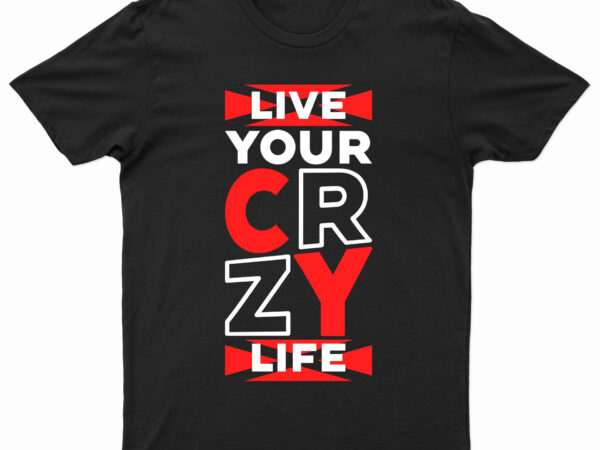 Live your crazy life | funny motivational t-shirt design for sale!!