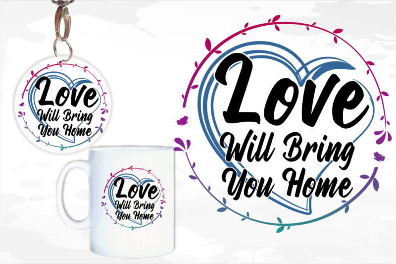 Love Will Bring You Home Svg, Slogan Quotes T shirt Design Graphic Vector, Inspirational and Motivational SVG, PNG, EPS, Ai,