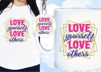 Love Yourself Love Others Svg, Slogan Quotes T shirt Design Graphic Vector, Inspirational and Motivational SVG, PNG, EPS, Ai,