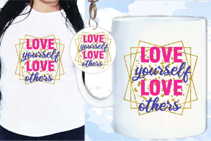 Love Yourself Love Others Svg, Slogan Quotes T shirt Design Graphic Vector, Inspirational and Motivational SVG, PNG, EPS, Ai,