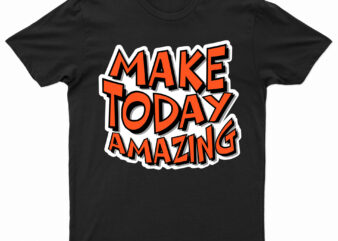 Make Today Amazing | Motivational T-Shirt Design For Sale | Ready To Print.