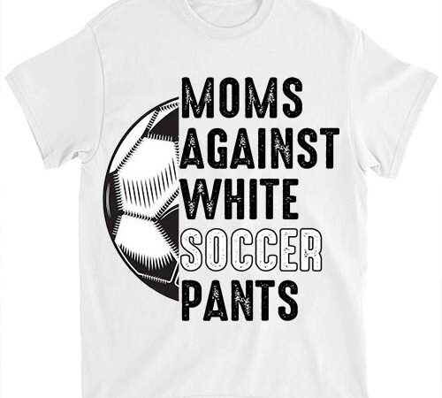 Moms against white soccer pants mother_s day funny soccer vintage t-shirt ltsp Moms against white soccer pants mother_s day funny soccer vintage t-shirt ltsp