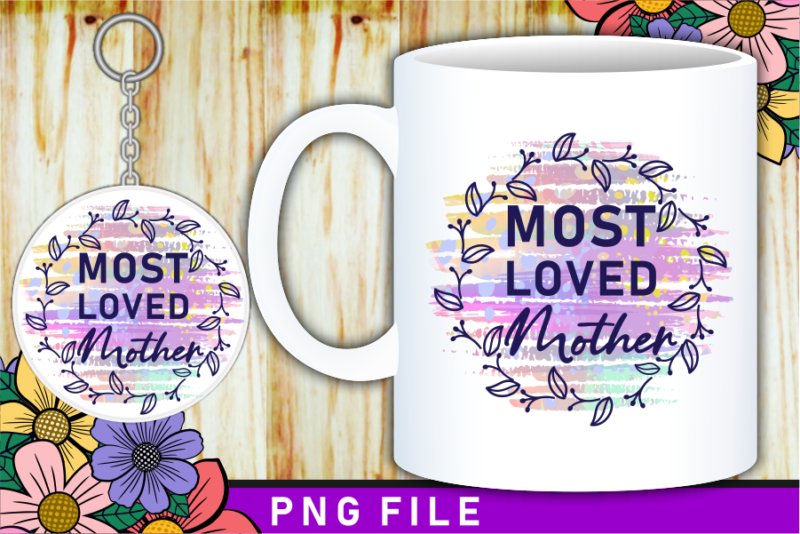 Most Loved Mother, Mother’s Day Sublimation PNG T shirt & Coffee Mug Design