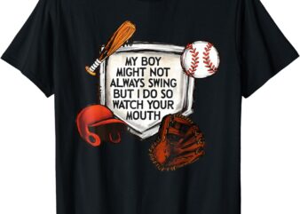 My Boy Might Not Always Swing But I Do So Watch Your Mouth T-Shirt