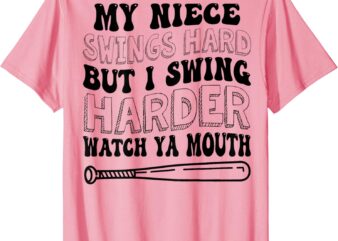 My Niece Swings Hard But I Swing Hard Watch Ya Mouth T-Shirt