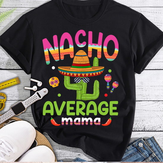Nacho Average Mama Mexican Mom Cinco de Mayo Mother Fiesta T-Shirt PN LTSP