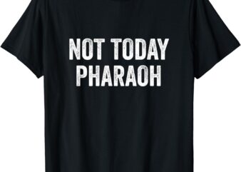 Not Today Pharaoh Funny Passover Pesach Jewish Egypt Exodus T-Shirt