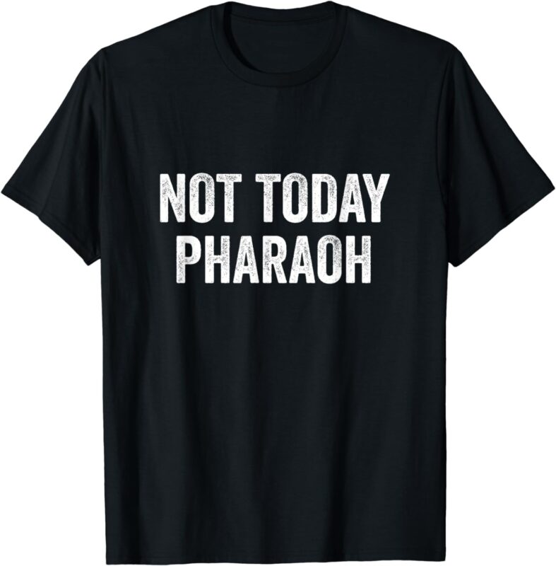 Not Today Pharaoh Funny Passover Pesach Jewish Egypt Exodus T-Shirt