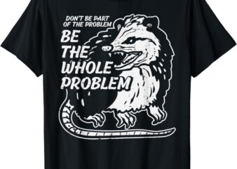 Opossum Dont Be Part Of Problem Funny Possum Men Women Kids T-Shirt
