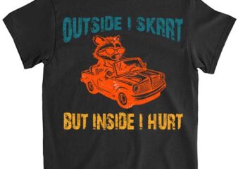 Outside I Skrrt Inside I Hurt, Raccoon T Shirt, Trash Panda T Shirt LTSP