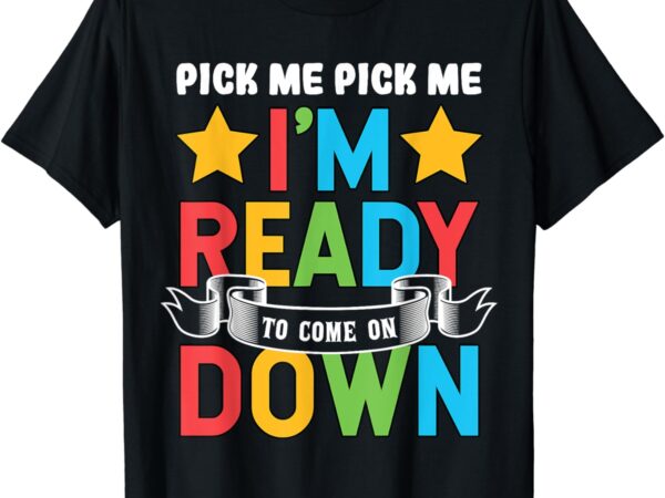 Pick me im ready to come on down birthday funny t-shirt
