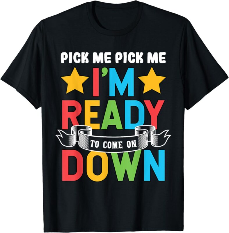 Pick Me Im Ready To Come On Down Birthday Funny T-Shirt