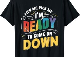 Pick me im ready to come on down funny phrase t-shirt