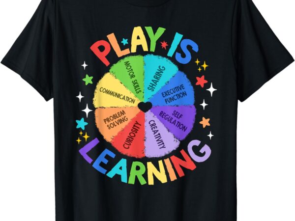 Play is learning teachers preschool kindergartner t-shirt