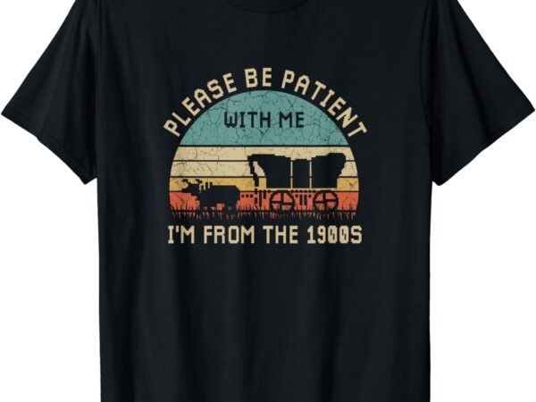 Please be patient with me i’m from the 1900s perfect to wear at party and make people laugh t shirt illustration