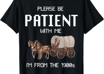 Please Be Patient With Me I’m From The 1900s Vintage T-Shirt