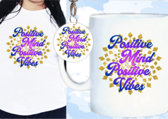 Positive Mind Positive Vibes Svg, Slogan Quotes T shirt Design Graphic Vector, Inspirational and Motivational SVG, PNG, EPS, Ai,