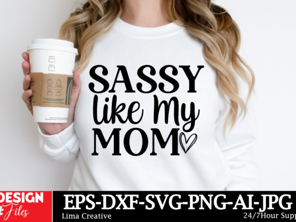 Sassy like my mom svg cut file ,mom svg bundle, mothers day svg, mom svg, mama svg, mom life svg, mom bundle svg, mom of boys svg, mom of gi t shirt template vector Sassy like my mom svg cut file ,mom svg bundle, mothers day svg, mom svg, mama svg, mom life svg, mom bundle svg, mom of boys svg, mom of gi t shirt template vector