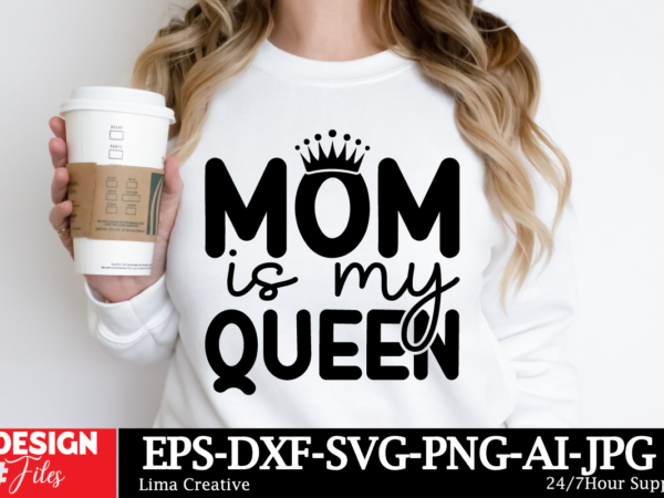 Mom is my queen svg cut file ,mom svg bundle, mothers day svg, mom svg, mama svg, mom life svg, mom bundle svg, mom of boys svg, mom of girl t shirt designs for sale