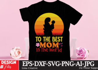 To The Best Mom In The World T-shirt Design , Mother’s Day T-shirt Design
