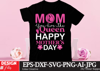 Mom You Are The Queen Happy Mothers Day T-shirt Design