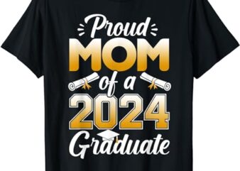 Proud Mom Of A Class 2024 Graduate Family College Senior T-Shirt