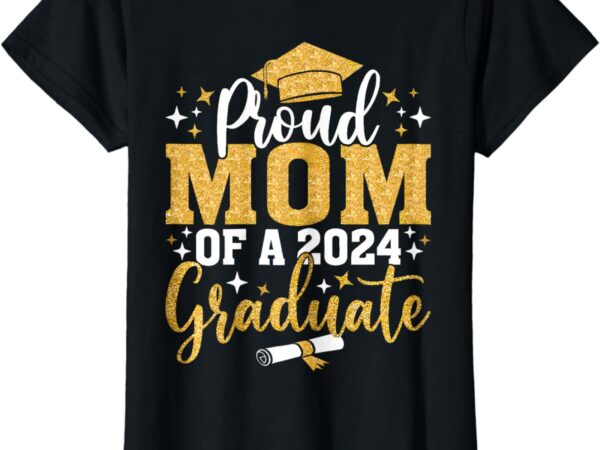 Proud mom of a class of 2024 graduate senior 2024 graduation t-shirt