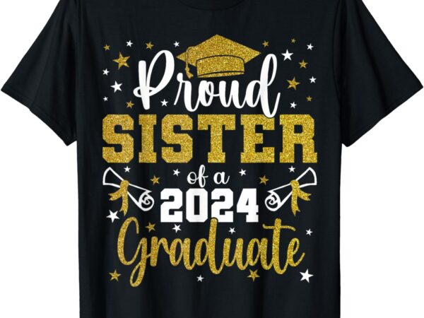 Proud sister of a class of 2024 graduate senior graduation t-shirt