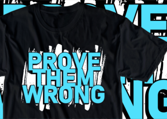 Prove Them Wrong, Motivational Slogan Quotes T shirt Design Graphic Vector