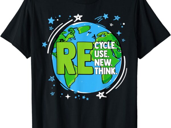 Recycle reuse renew rethink earth day environmental activism t-shirt
