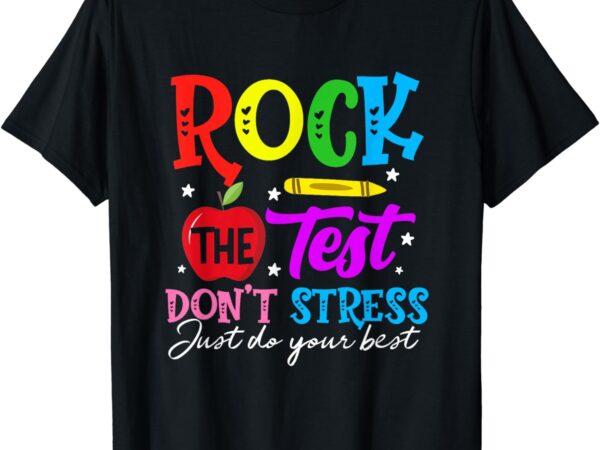 Rock the test don’t stress just do your best teacher t-shirt