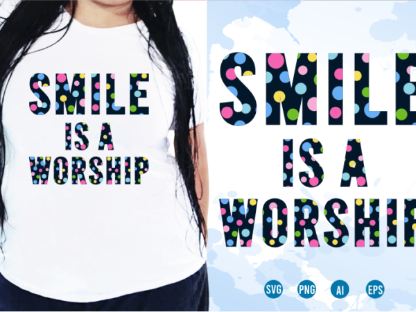 Smile is a worship svg, slogan quotes t shirt design graphic vector, inspirational and motivational svg, png, eps, ai,