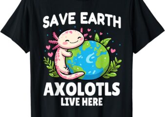 Save Earth Axolotl Live Here Funny Earth Day Girls Kids T-Shirt
