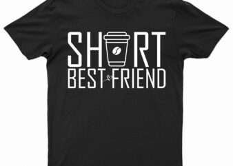 Short Best Friend | Coffee Lover T-Shirt Design For Sale!