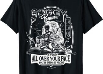 Soggy Beaver BBQ It’s Over Face The Beaver T-Shirt