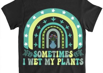 Sometimes I Wet My Plants Funny Gardening Plant Lover T-Shirt LTSP