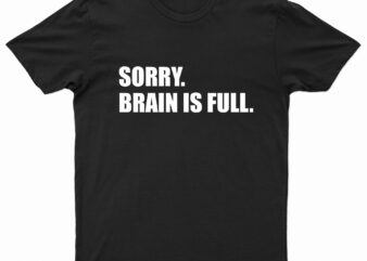 Sorry. Brain Is Full. | Funny T-Shirt Design For Sale!!