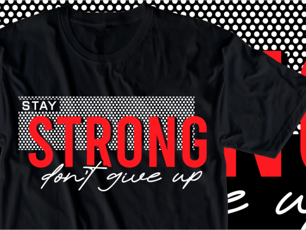 Stay strong don’t give up, motivational slogan quotes t shirt design graphic vector