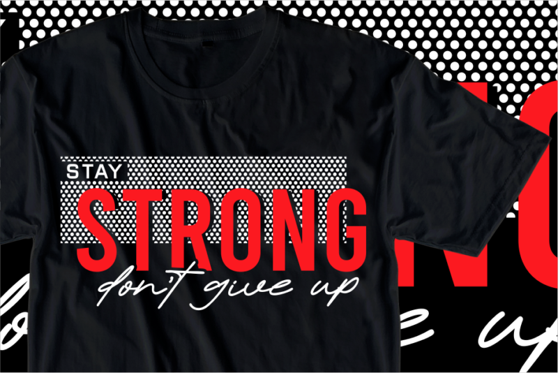 Stay Strong Don’t Give Up, Motivational Slogan Quotes T shirt Design Graphic Vector