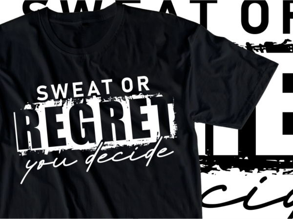 Sweat or regret you decide, fitness, gym slogan typography t shirt design graphics vector