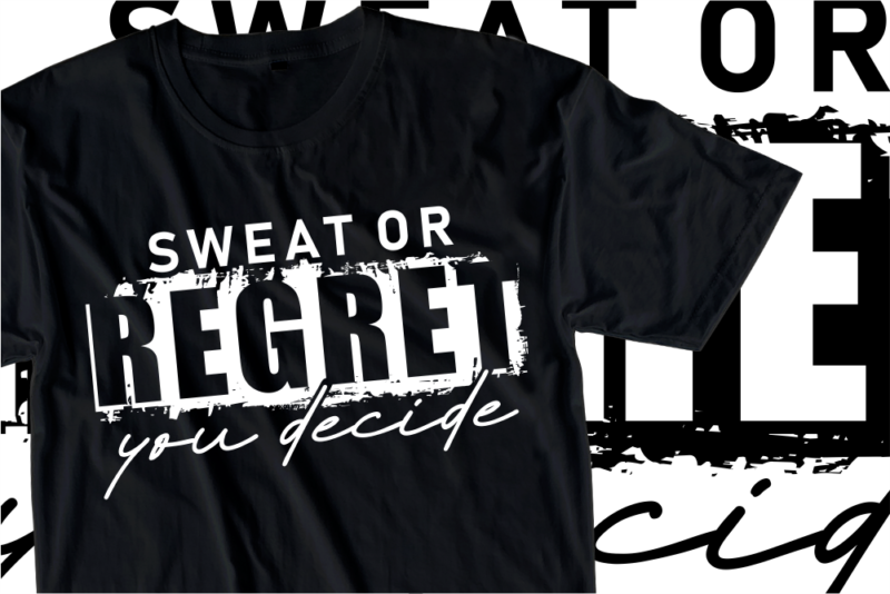 Sweat or Regret You Decide, Fitness, GYM Slogan Typography T Shirt Design Graphics Vector