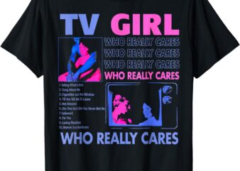 Tv girl who really care t-shirt