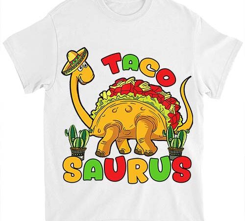 Tacosaurus taco dinosaur funny dino cinco de mayo mexican t-shirt ltsp png file