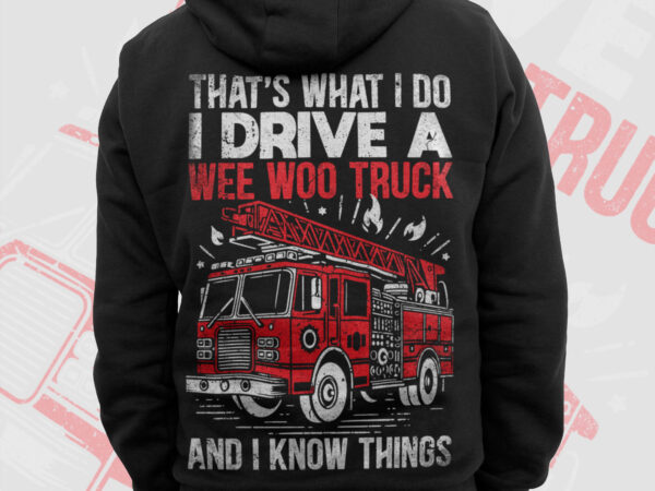 I drive a wee woo fire truck firefighter png, thin red line png, fire man png, firefighting gift t shirt design, fire department sublimation