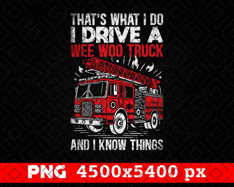 I Drive A Wee Woo Fire Truck Firefighter Png, Thin Red Line Png, Fire man Png, Firefighting Gift T shirt Design, Fire Department Sublimation