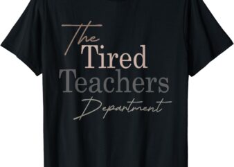 The Tired Teachers Department Teacher Appreciation Day Shirt, Retired Teacher, Retired Teacher, shirts for teachers, teacher t shirts